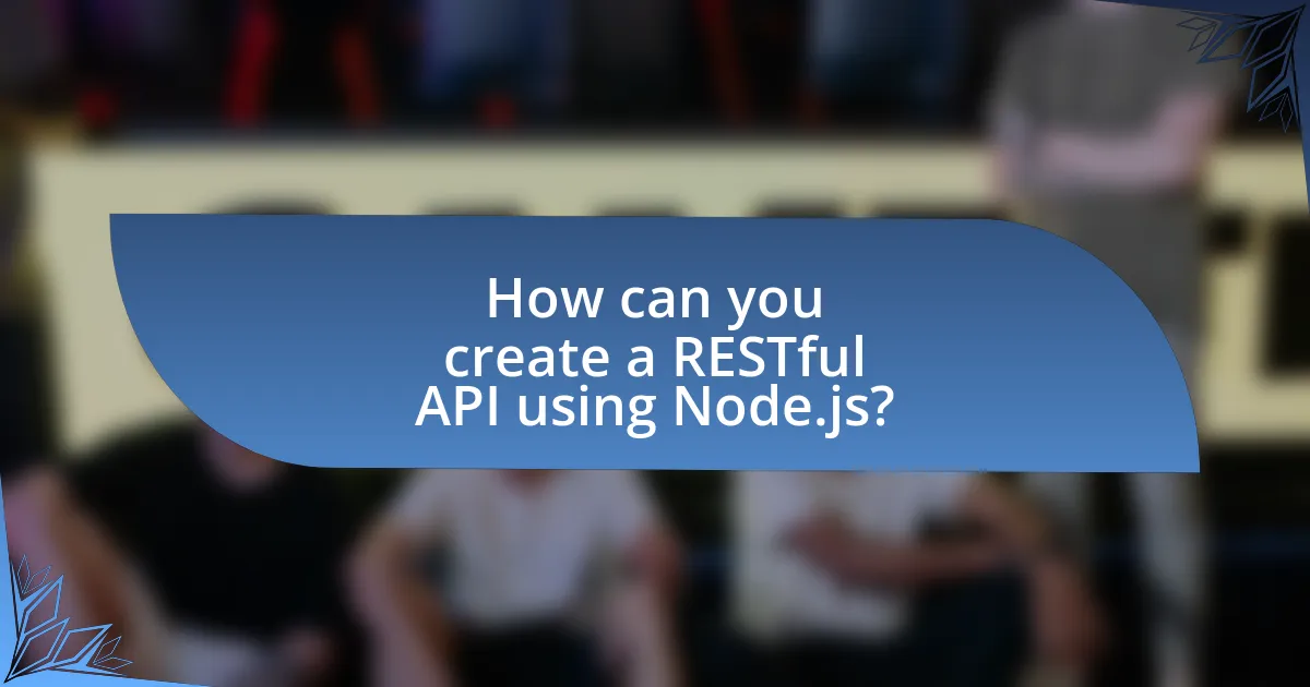 How can you create a RESTful API using Node.js?