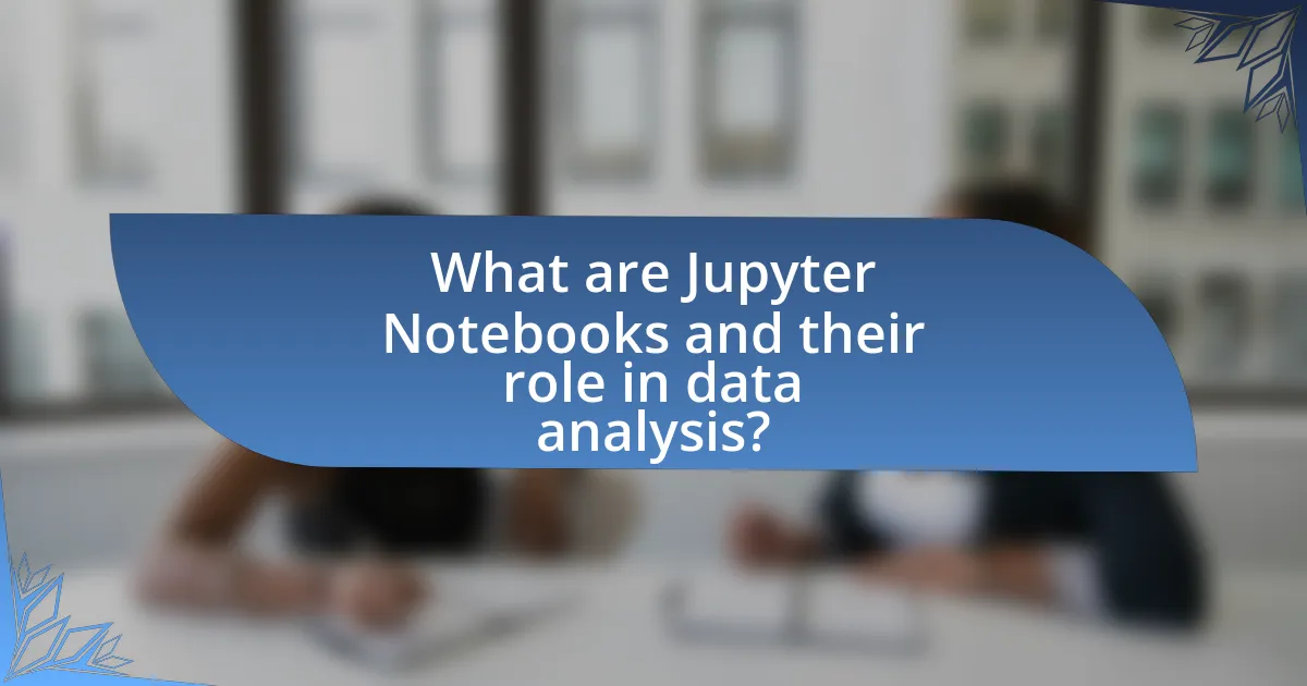 What are Jupyter Notebooks and their role in data analysis?
