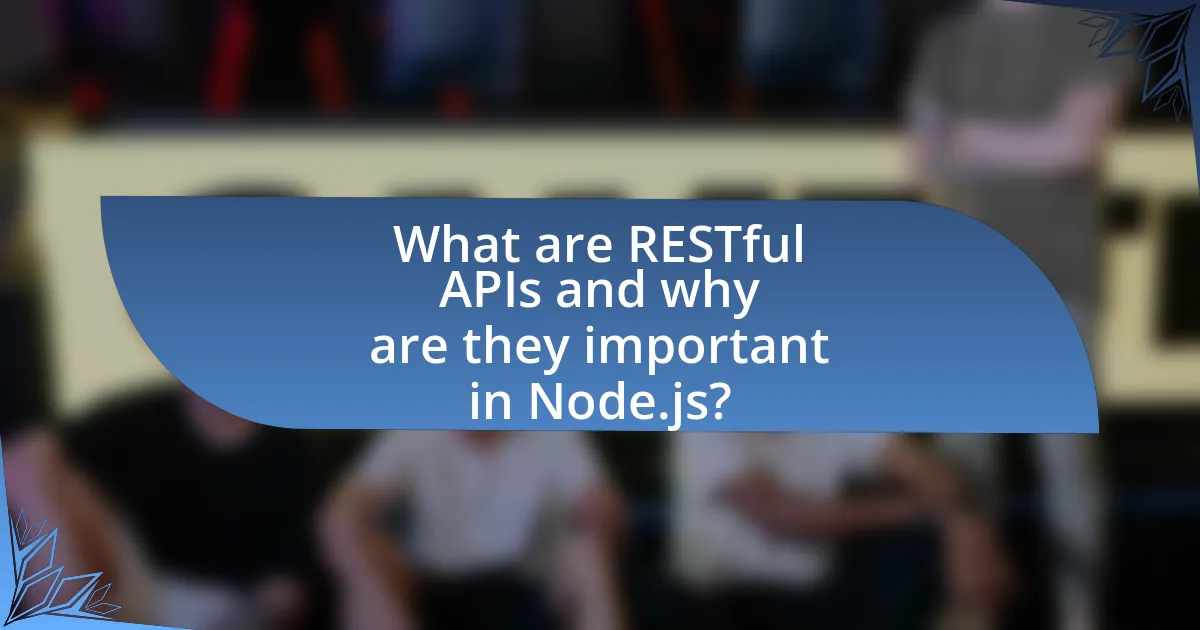 What are RESTful APIs and why are they important in Node.js?