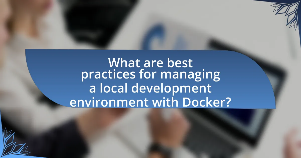 What are best practices for managing a local development environment with Docker?