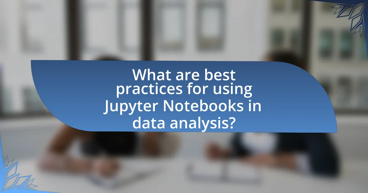What are best practices for using Jupyter Notebooks in data analysis?