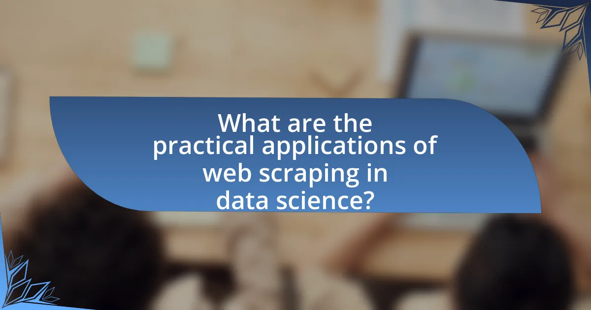 What are the practical applications of web scraping in data science?