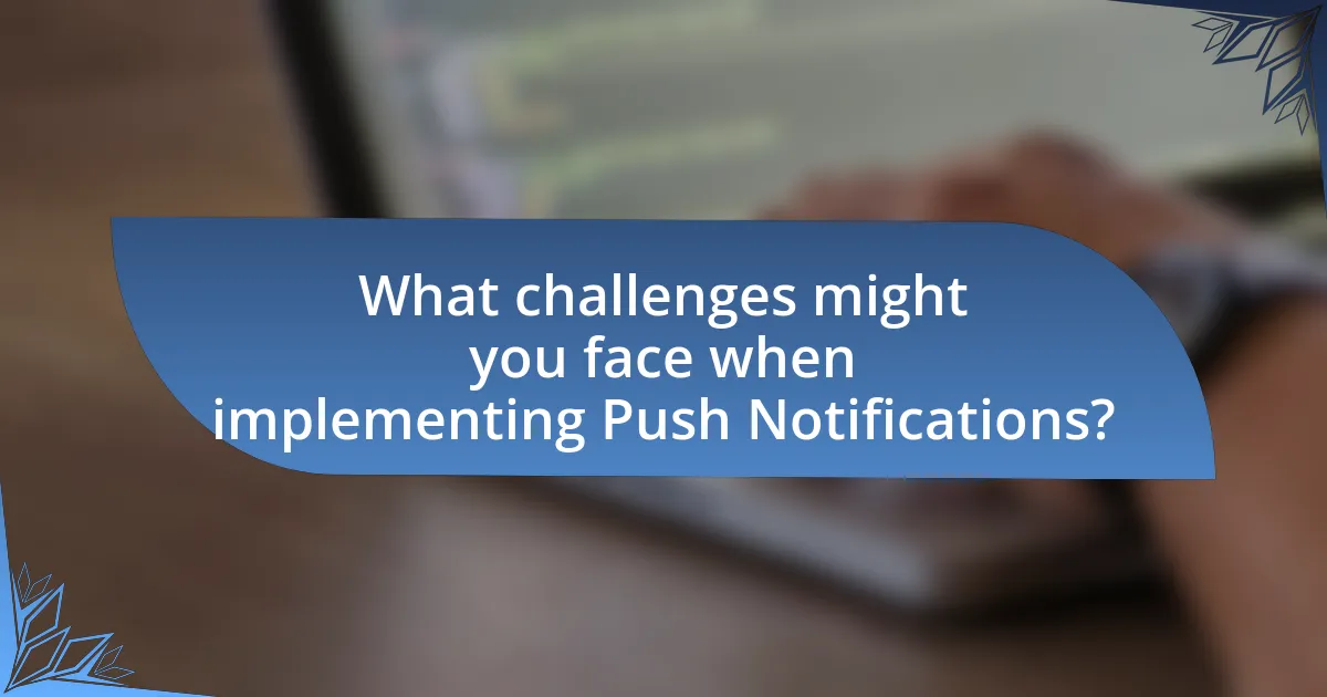 What challenges might you face when implementing Push Notifications?